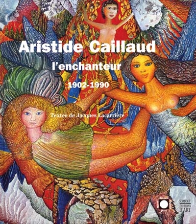 Aristide Caillaud l'enchanteur : 1902-1990