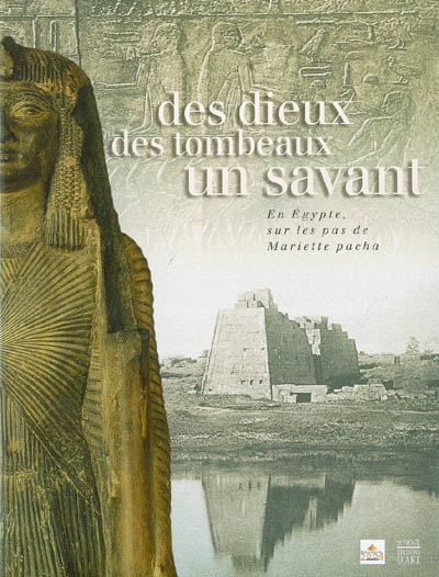 Des dieux, des tombeaux, un savant : en Egypte, sur les pas de Mariette pacha : exposition, Boulogne-sur-Mer, 10 mai-30 août 2004