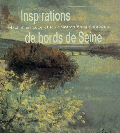 Inspirations de bords de Seine : Maximilien Luce et les peintres de son époque : exposition, Mantes-la-Jolie, Musée de l'Hôtel-Dieu, 30 oct. 2004-7 mars 2005