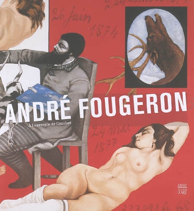 André Fougeron (1913-1998) : à l'exemple de Courbet : expositions, Luxembourg, Musée national d'histoire et d'art, 18 février-27 mars 2005 ; Pau, Musée des beaux-arts, automne 2005