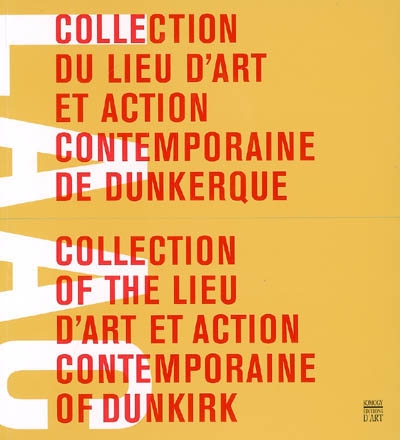 Collection du Lieu d'art et action contemporaine de Dunkerque = = Collection of the Lieu d'art et action contemporaine of Dunkirk