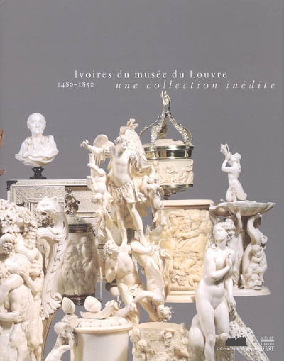 Ivoires du Musée du Louvre, 1480-1850 : une collection inédite : [exposition, Château-Musée de Dieppe, 18 juin-25 septembre 2005]