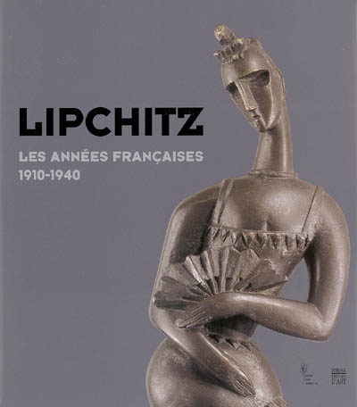 Lipchitz : les années françaises de 1910 à 1940 : [exposition, Boulogne-Billancourt, Musée des années 1930, 6 octobre-30 décembre 2005]