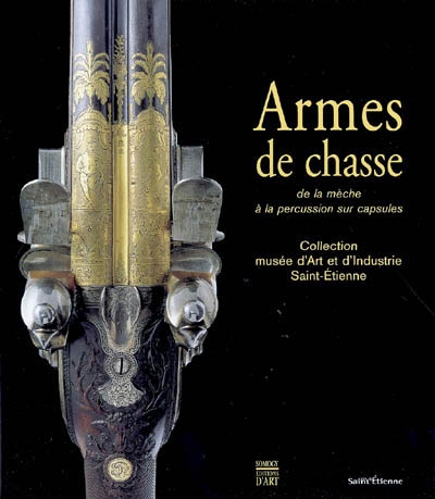 Armes de chasse. 1 , De la mèche à la percussion sur capsules : collection du Musée d'art et d'industrie de Saint-Etienne