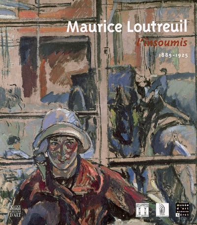 Maurice Loutreuil, l'insoumis, 1885-1925 : [exposition, Le Mans, Musée de Tessé et Abbaye de l'Épau, 1er juillet-1er octobre 2006 puis Céret, Musée d'art moderne, 21 octobre 2006-18 février 2007]