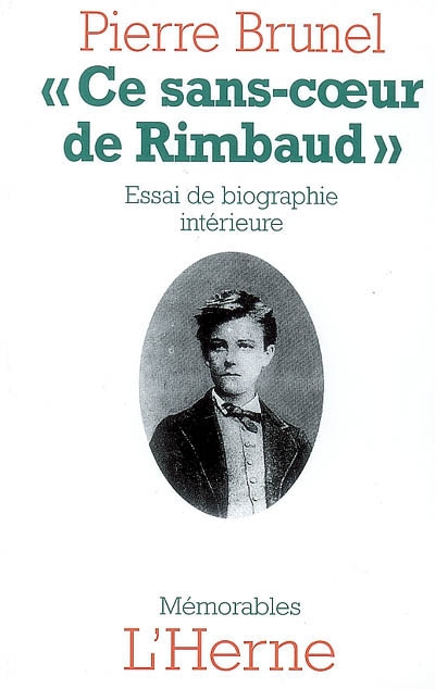 "Ce sans-coeur de Rimbaud" : essai de biographie intérieure