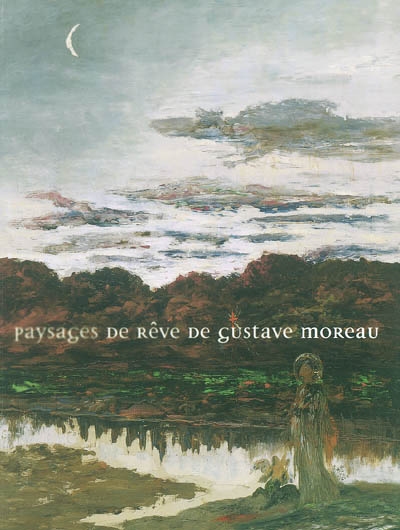 Paysages de rêve de Gustave Moreau : exposition, Bourg-en-Bresse, Monastère royal de Brou, 12 juin-12 septembre 2004 ; Reims, Musée des beaux-arts, oct. 2004-janv. 2005
