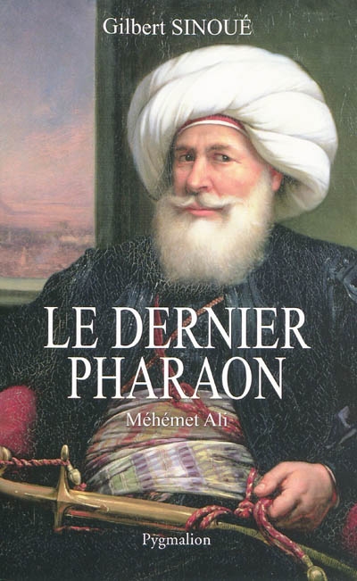Le dernier pharaon : Méhémet-Ali, 1769-1849