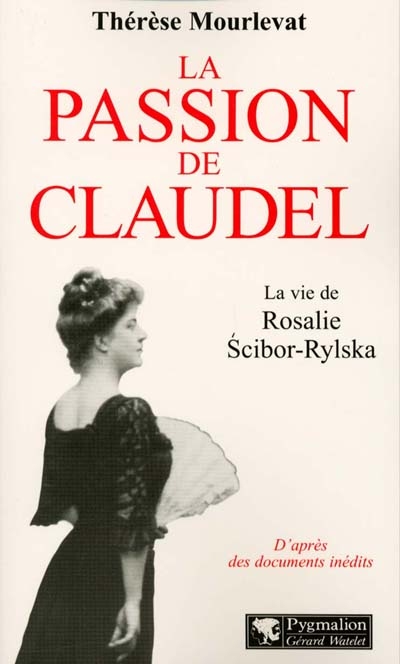 La passion de Claudel : la vie de Rosalie Ścibor-Rylska