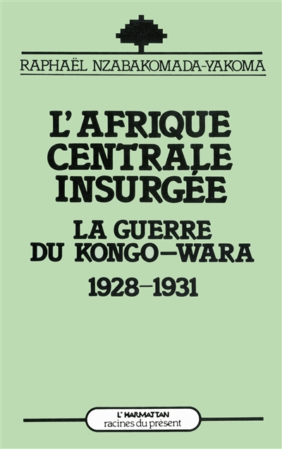 L'Afrique centrale insurgée : la guerre du Congo-Wara, 1928-1931