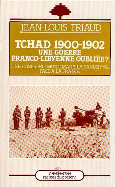 Tchad 1900-1902 : une guerre franco-libyenne oubliée ? : une confrérie musulmane, la Sanûsiyya, face à la France