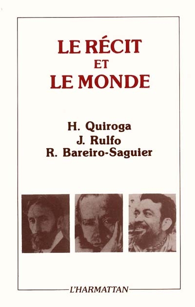 Le Récit et le monde : H. Quiroga, J. Rulfo, R. Bareiro Saguier : [colloque international, Toulouse, 15-17 janvier 1987]