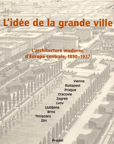 L'idée de la grande ville : l'architecture moderne d' Europe centrale (1890-1937)