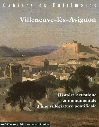 Villeneuve-lès-Avignon : histoire artistique et monumentale d'une villégiature pontificale