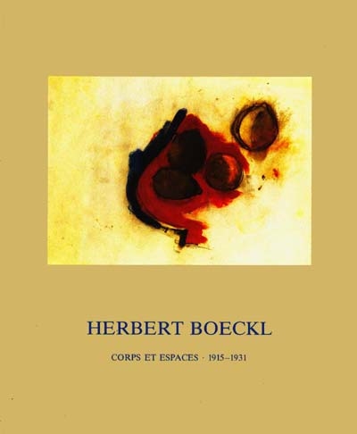 Herbert Boeckl : corps et espaces, 1915-1931 : Kunsthalle, Hambourg, 12 janvier-26 février 1989, Musée national d'art moderne, Centre Georges Pompidou, Paris, 14 mars-23 avril 1989