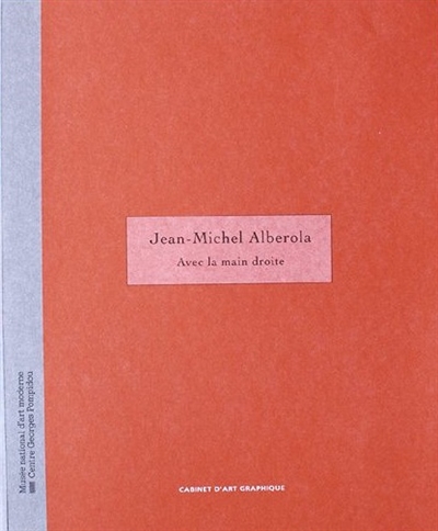 Jean-Michel Alberola : avec la main droite : [Paris], Musée national d'art moderne-[Centre de création artistique], Cabinet d'art graphique, 14 avril-58 juin 1993