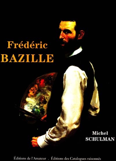 Frédéric Bazille : 1841-1870 : catalogue raisonné peintures - dessins, pastels, aquarelles, sa vie, son oeuvre, sa correspondance