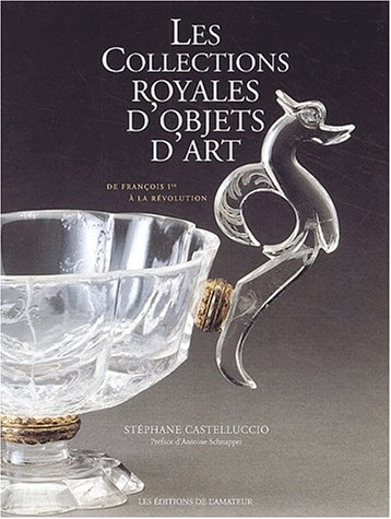 Les collections royales d'objets d'art de François 1er à la Révolution