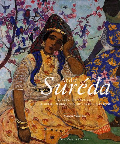 André Suréda : peintre orientaliste, Algérie, Maroc, Tunisie, Syrie, Palestine, 1872-1930