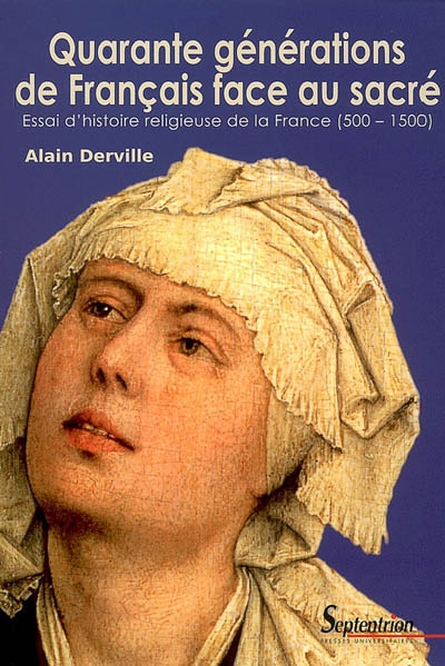 Quarante générations de Français face au sacré : essai d'histoire religieuse de la France, 500-1500