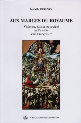 Aux marges du royaume : violence, justice et société en Picardie sous François Ier