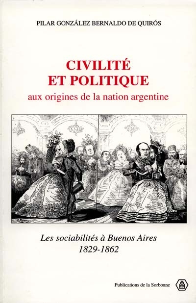 Civilité et politique aux origines de la nation argentine : les sociabilités à Buenos-Aires, 1829-1862
