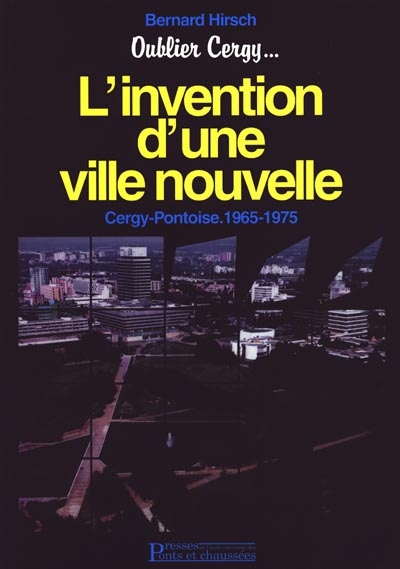 L'invention d'une ville nouvelle : Cergy-Pontoise, 1965-1975 : récit d'un témoin
