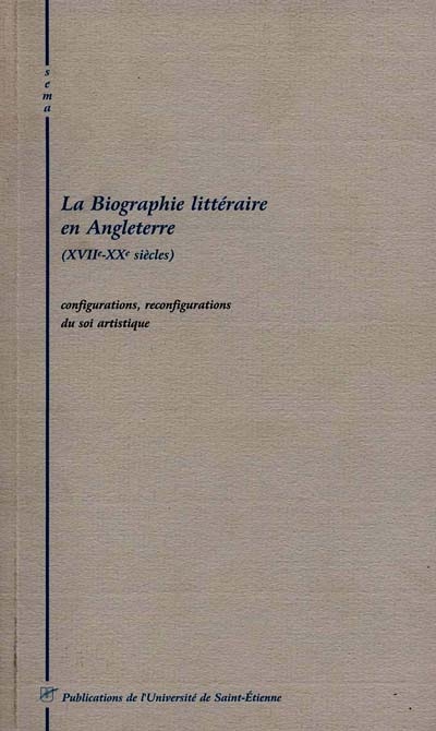 La biographie littéraire en Angleterre, XVIIe-XXe siècles : configurations, reconfigurations du soi artistique