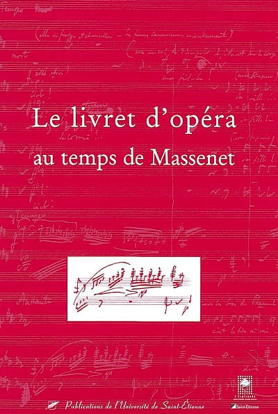 Le livret d'opéra au temps de Massenet : actes du colloque des 9-10 novembre 2001... [Saint-Étienne, Esplanade Saint-Étienne Opéra]