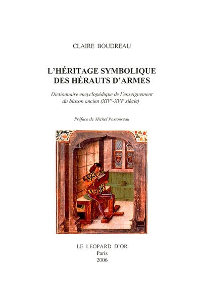 L'héritage symbolique des hérauts d'armes : dictionnaire encyclopédique de l'enseignement du blason ancien, XIVe-XVIe siècles