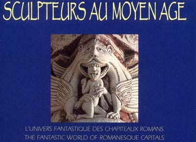 Sculpteurs au Moyen Age : l'univers fantastique des chapiteaux romans