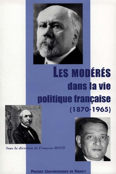Les modérés dans la vie politique française (1870-1965) : colloque, 18-20 novembre 1998