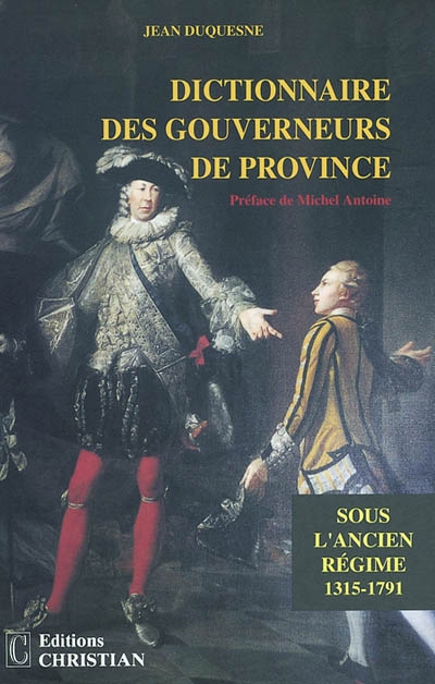 Dictionnaire des gouverneurs de province sous l'Ancien régime : novembre 1315-20 février 1791