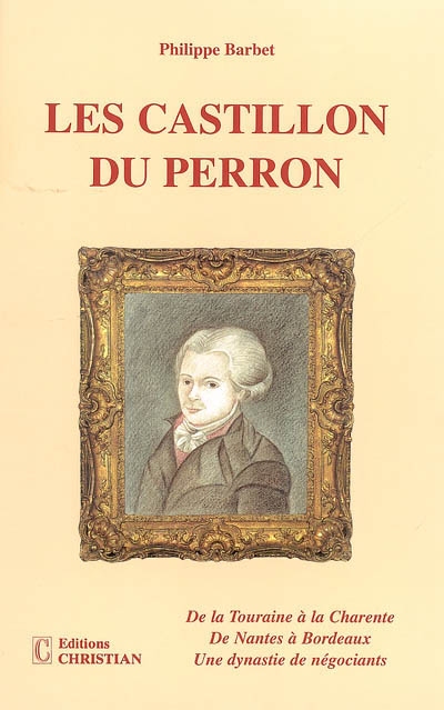 Les Castillon du Perron : de la Touraine à la Charente, de Nantes à Bordeaux, une dynastie de négociants