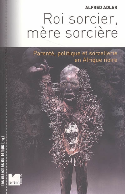 Roi sorcier, mère sorcière : parenté, politique et sorcellerie en Afrique noire : structures et fêlures