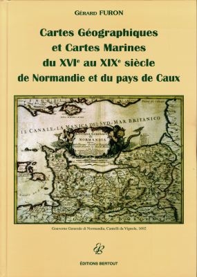 Cartes géographiques et cartes marines de la Normandie et du pays de Caux du XVIe au XVIIIe siècle