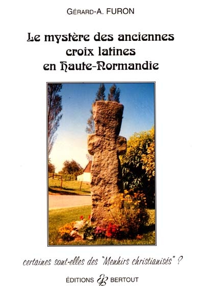Le mystère des anciennes croix latines en Haute-Normandie : certaines sont-elles des menhirs christianisés ?