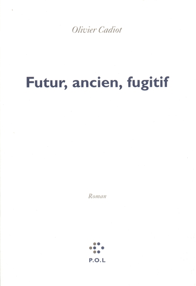 Futur, ancien, fugitif : roman