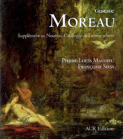 Gustave Moreau : supplément au "Nouveau catalogue de l'oeuvre achevé"