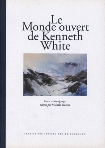 Le monde ouvert de Kenneth White : essais et témoignages