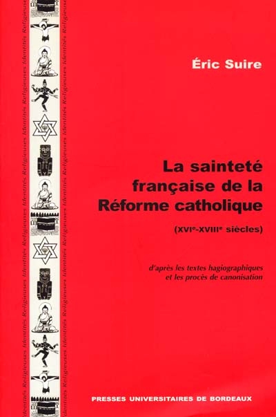 La sainteté française de la réforme catholique : XVIe-XVIIIe siècles : d'après les textes hagiographiques et les procès de canonisation
