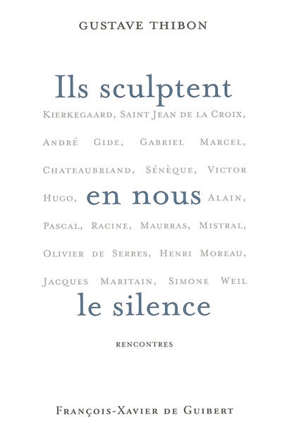 Ils sculptent en nous le silence : rencontres : Kierkegaard, saint Jean de la Croix, André Gide... [et al.]