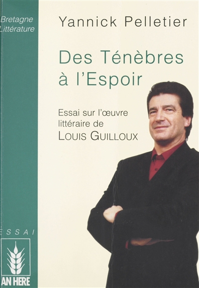 Des ténèbres à l'espoir : essai sur l'oeuvre littéraire de Louis Guilloux