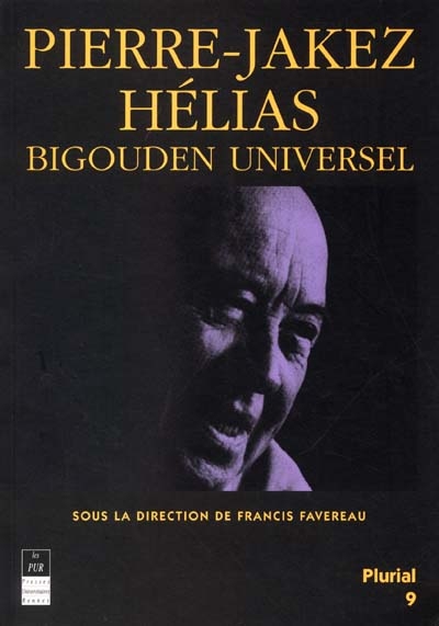 Pierre-Jakez Hélias : bigouden universel ? : [actes des rencontres rennaises internationales autour de P.-J. Hélias, Rennes 2 UHB, 24-25 septembre 1999]