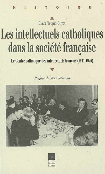 Les intellectuels catholiques dans la société française : le Centre catholique des intellectuels français, 1941-1976