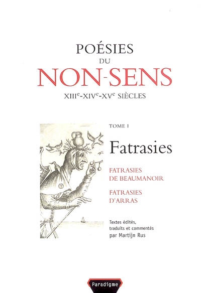 Poésies du non-sens : XIIIe, XIVe, XVe siècles. Tome I , Fatrasies