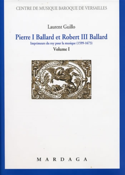 Pierre I Ballard et Robert III Ballard : imprimeurs du roy pour la musique (1599-1673)