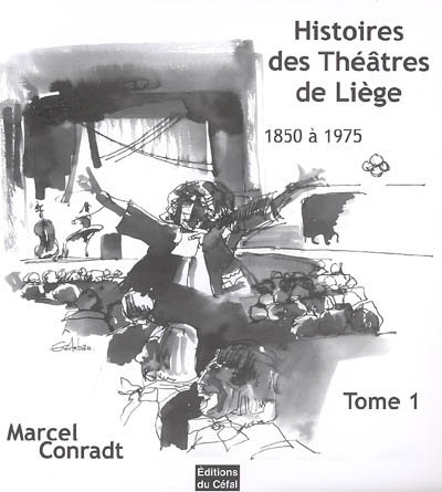 Histoires des théâtres de Liège : 1850-1975. 1 , Le théâtre royal du Gymnase, l'ensemble théâtral de Liège, le Nouveau Gymnase