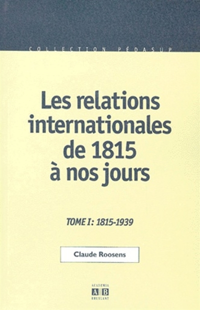 Les relations internationales de 1815 à nos jours Tome 1 , Du Congrès de Vienne à la seconde guerre mondiale (1815-1939)