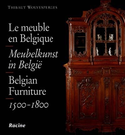 Le meuble en Belgique = Meubelkunst in België = Belgian Furniture : 1500-1800
